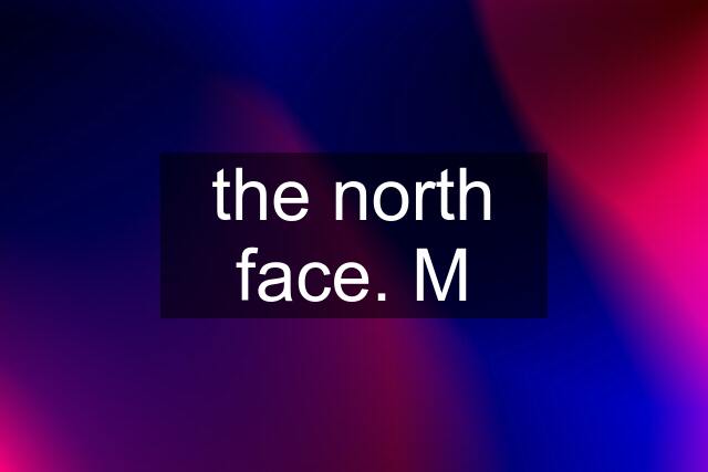 the north face. M