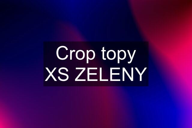 Crop topy XS ZELENY