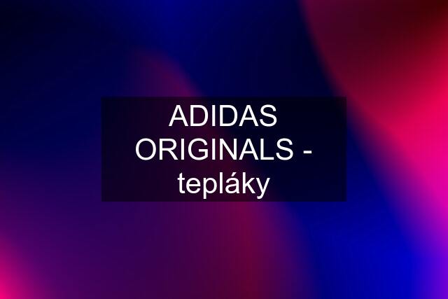 ADIDAS ORIGINALS - tepláky