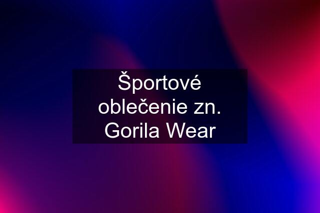 Športové oblečenie zn. Gorila Wear