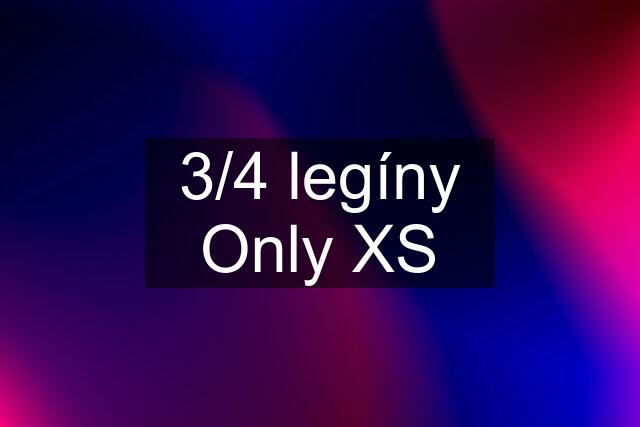 3/4 legíny Only XS