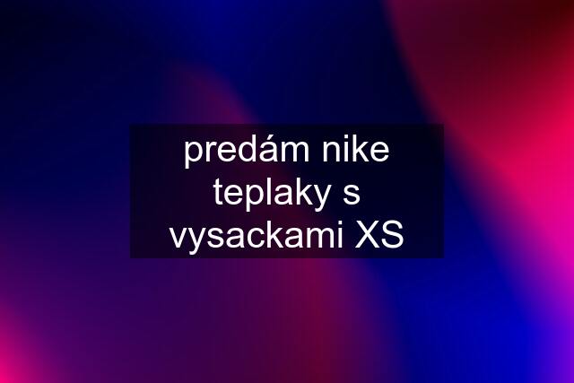 predám nike teplaky s vysackami XS