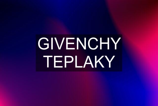 GIVENCHY TEPLAKY