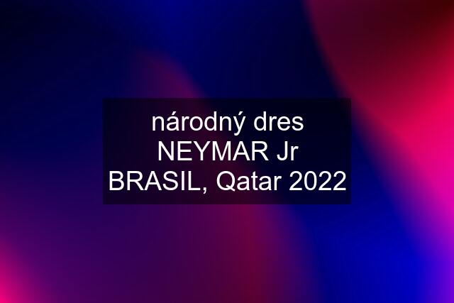 národný dres NEYMAR Jr BRASIL, Qatar 2022