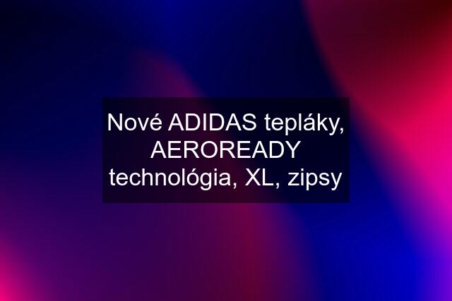 Nové ADIDAS tepláky, AEROREADY technológia, XL, zipsy