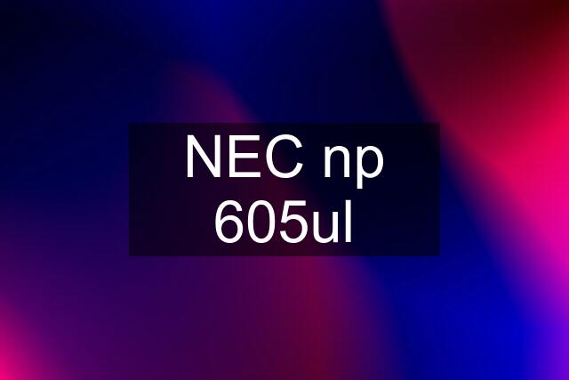 NEC np 605ul