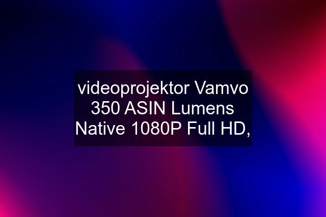 videoprojektor Vamvo 350 ASIN Lumens Native 1080P Full HD,