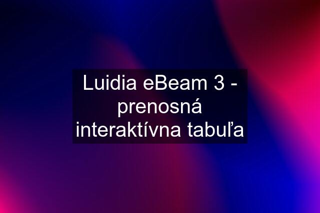 Luidia eBeam 3 - prenosná interaktívna tabuľa