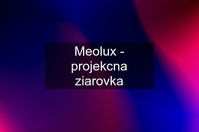 Meolux - projekcna ziarovka