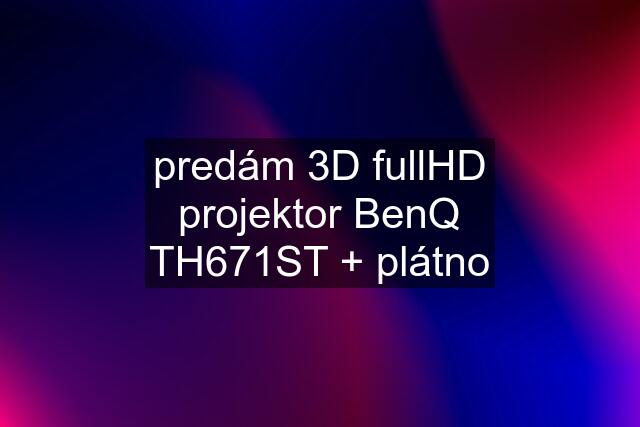 predám 3D fullHD projektor BenQ TH671ST + plátno