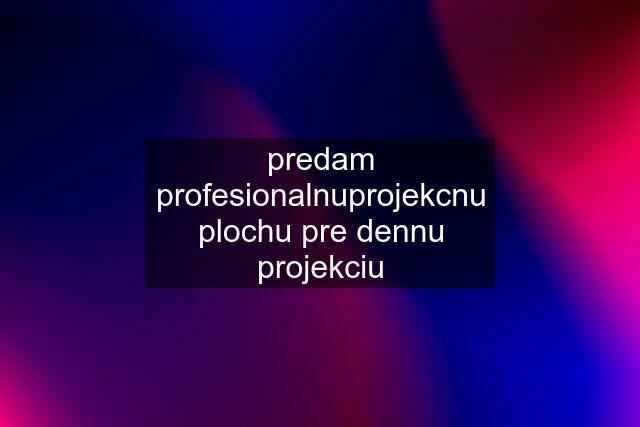 predam profesionalnuprojekcnu plochu pre dennu projekciu