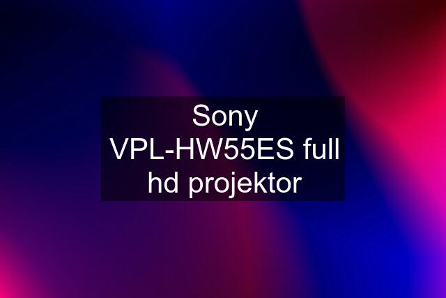 Sony VPL-HW55ES full hd projektor