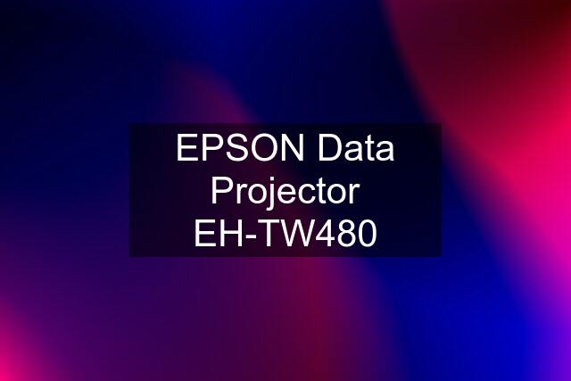 EPSON Data Projector EH-TW480