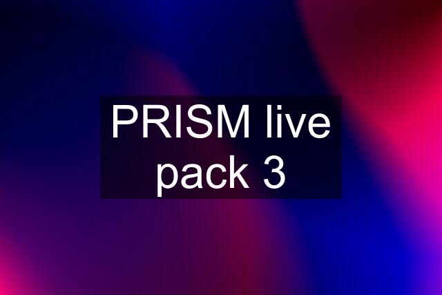 PRISM live pack 3