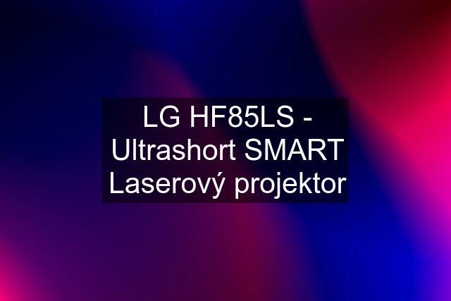 LG HF85LS - Ultrashort SMART Laserový projektor