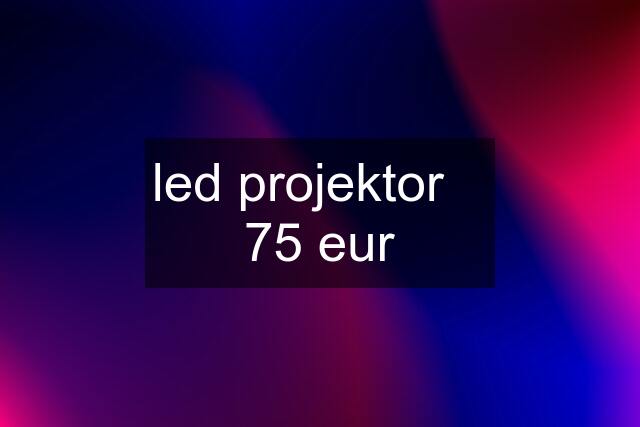 led projektor    75 eur