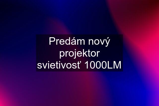 Predám nový projektor svietivosť 1000LM