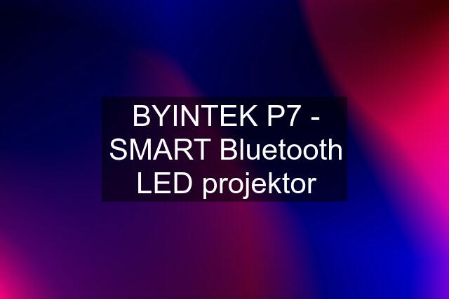 BYINTEK P7 - SMART Bluetooth LED projektor