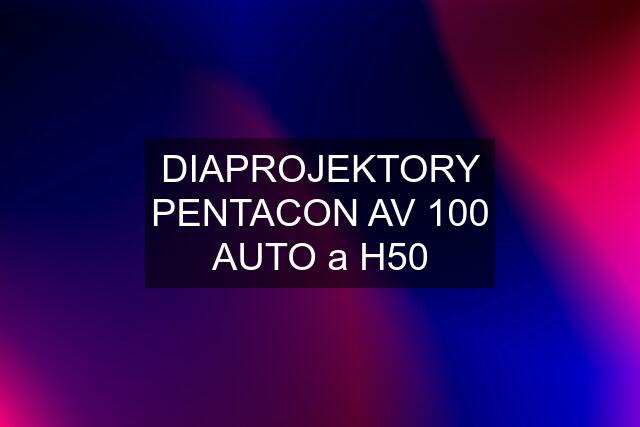 DIAPROJEKTORY PENTACON AV 100 AUTO a H50