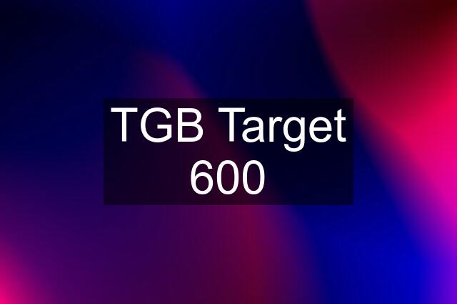 TGB Target 600