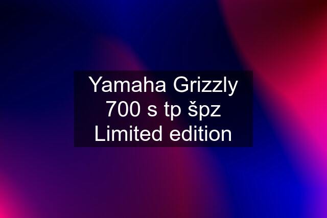 Yamaha Grizzly 700 s tp špz Limited edition