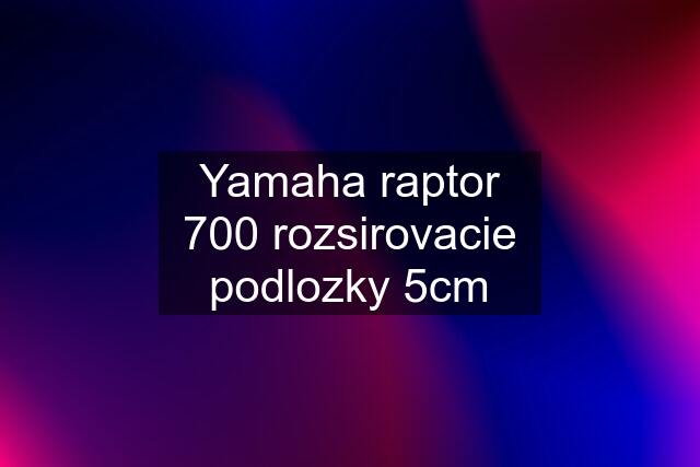 Yamaha raptor 700 rozsirovacie podlozky 5cm