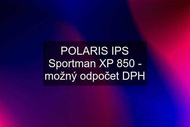 POLARIS IPS Sportman XP 850 - možný odpočet DPH