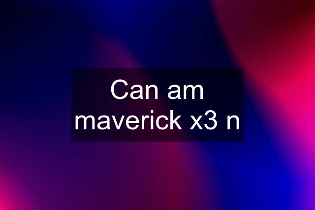 Can am maverick x3 n