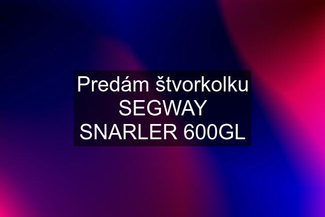 Predám štvorkolku SEGWAY SNARLER 600GL