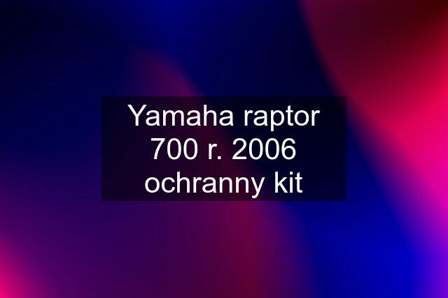 Yamaha raptor 700 r. 2006 ochranny kit