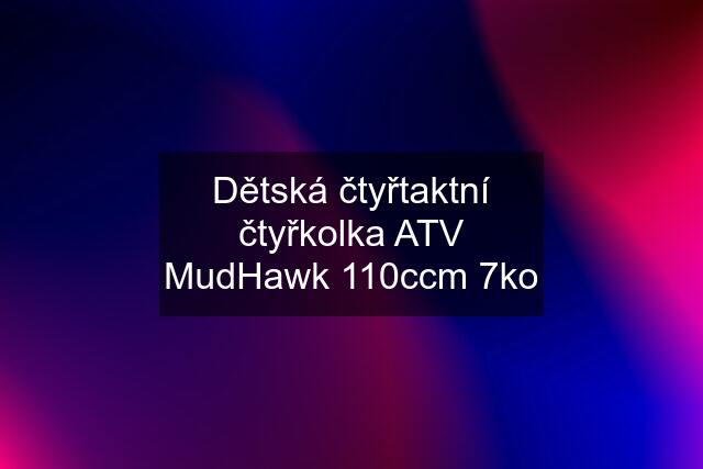 Dětská čtyřtaktní čtyřkolka ATV MudHawk 110ccm 7ko