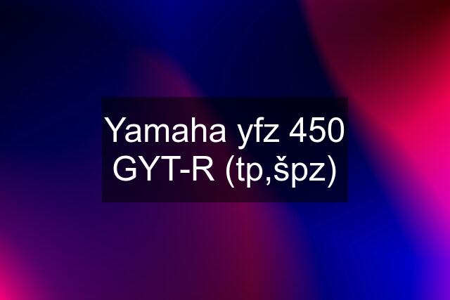 Yamaha yfz 450 GYT-R (tp,špz)