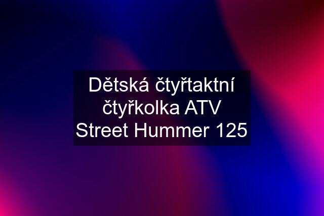 Dětská čtyřtaktní čtyřkolka ATV Street Hummer 125