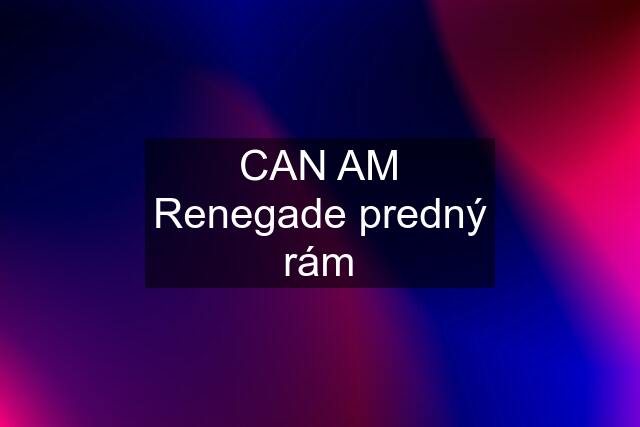 CAN AM Renegade predný rám