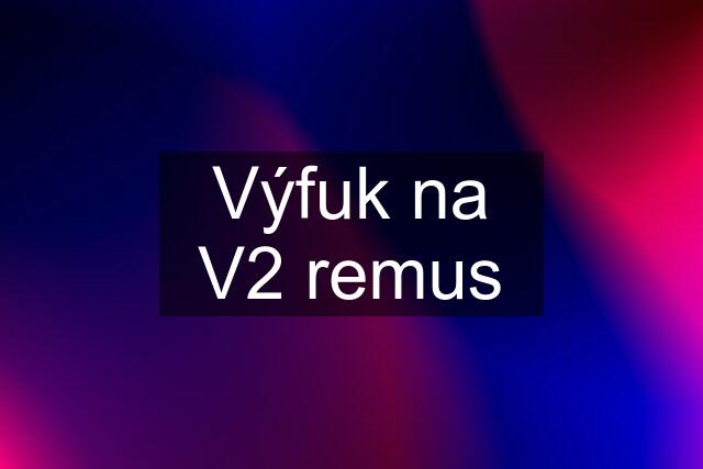 Výfuk na V2 remus