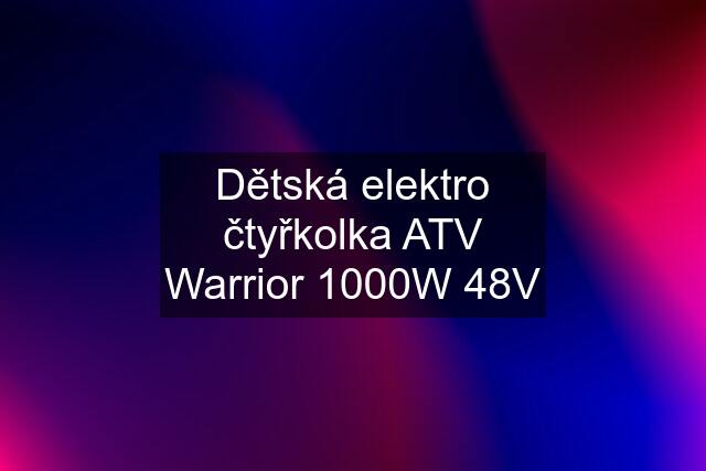 Dětská elektro čtyřkolka ATV Warrior 1000W 48V