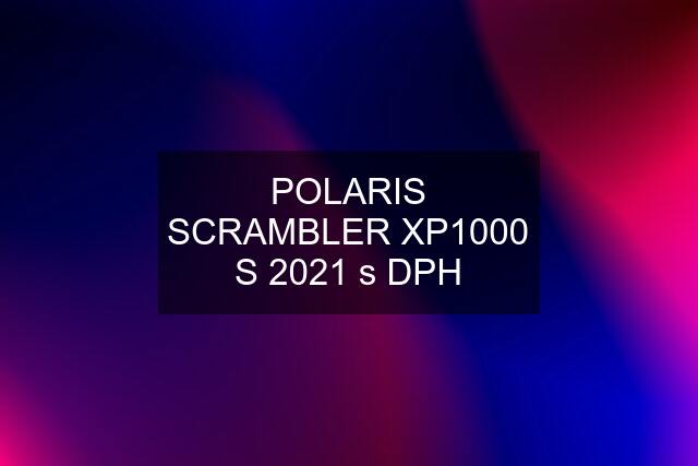 POLARIS SCRAMBLER XP1000 S 2021 s DPH