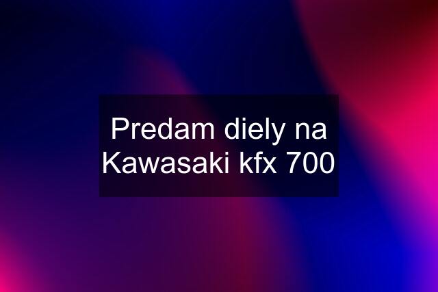 Predam diely na Kawasaki kfx 700