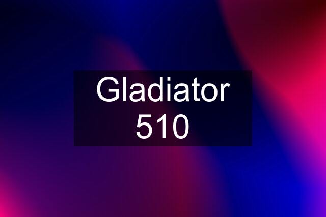 Gladiator 510