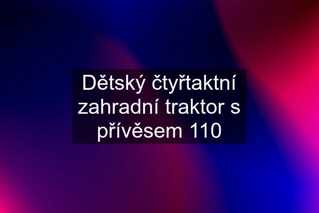 Dětský čtyřtaktní zahradní traktor s přívěsem 110