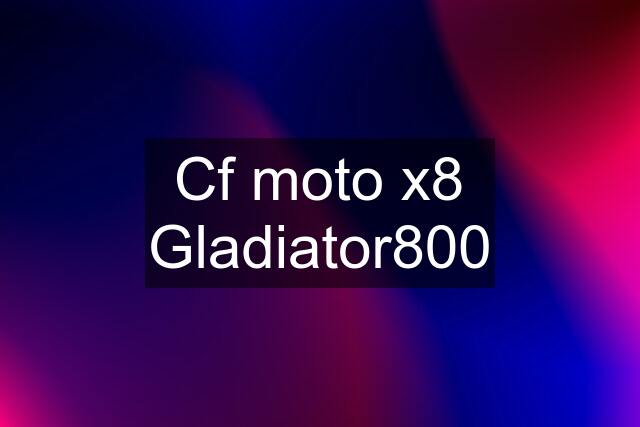 Cf moto x8 Gladiator800