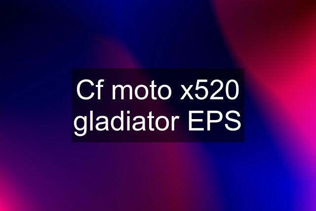Cf moto x520 gladiator EPS