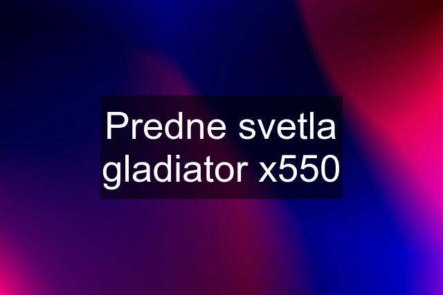 Predne svetla gladiator x550