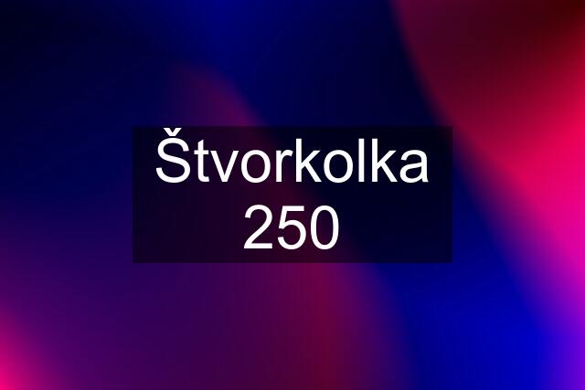 Štvorkolka 250