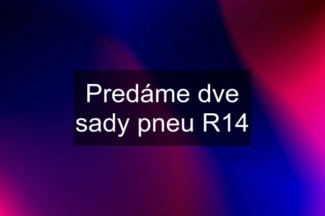 Predáme dve sady pneu R14