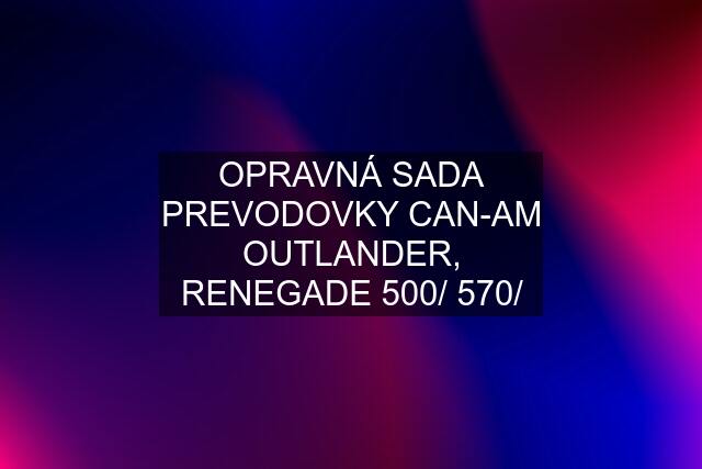 OPRAVNÁ SADA PREVODOVKY CAN-AM OUTLANDER, RENEGADE 500/ 570/