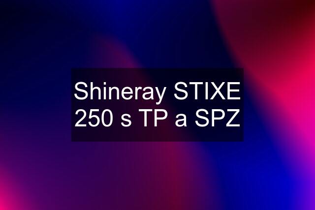 Shineray STIXE 250 s TP a SPZ