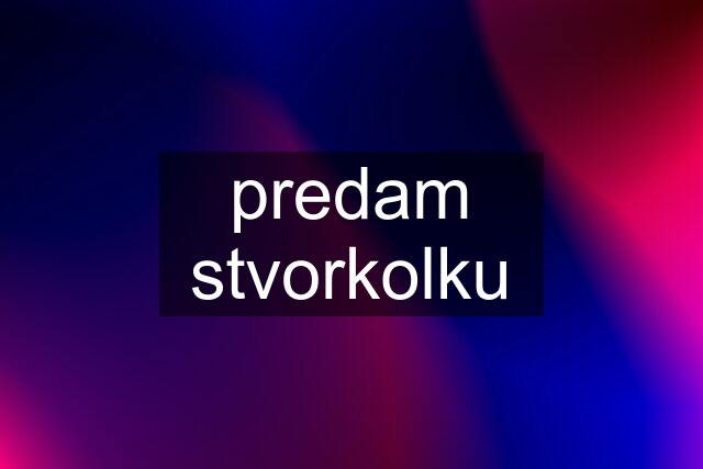 predam stvorkolku