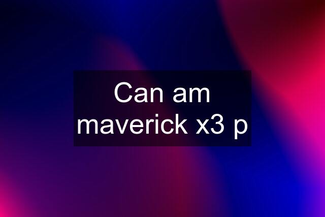 Can am maverick x3 p