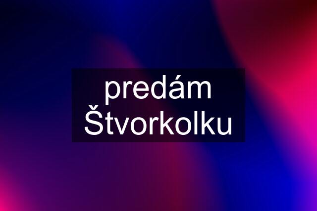 predám Štvorkolku